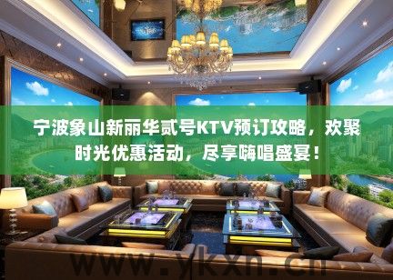 宁波象山新丽华贰号KTV预订攻略，欢聚时光优惠活动，尽享嗨唱盛宴！