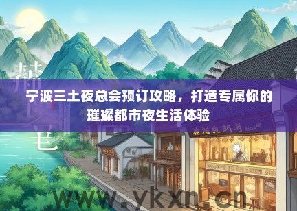 宁波三土夜总会预订攻略，打造专属你的璀璨都市夜生活体验