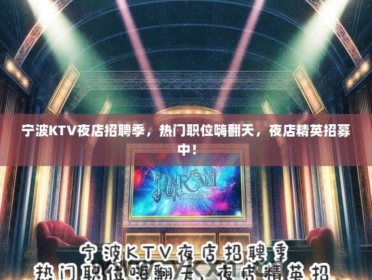 宁波KTV夜店招聘季，热门职位嗨翻天，夜店精英招募中！