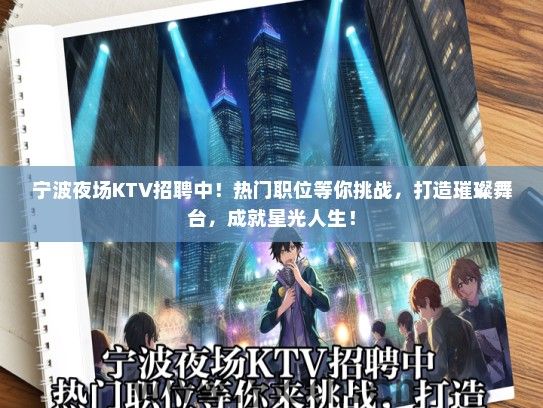 宁波夜场KTV招聘中！热门职位等你挑战，打造璀璨舞台，成就星光人生！