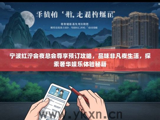 宁波红泞会夜总会尊享预订攻略,品味非凡夜生活,探索奢华娱乐体验秘籍 宁波红泞会夜总会尊享预订攻略,品味非凡夜生活,探索奢华娱乐体验秘籍